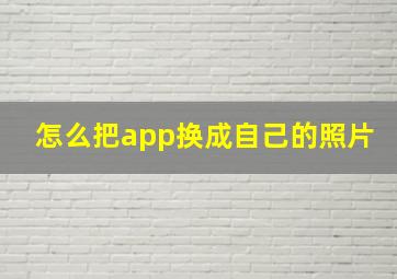 怎么把app换成自己的照片