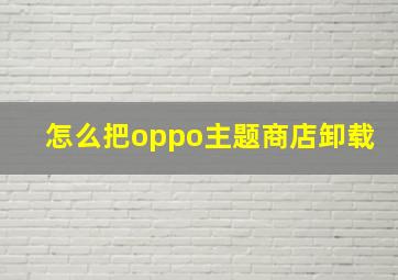 怎么把oppo主题商店卸载