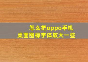 怎么把oppo手机桌面图标字体放大一些