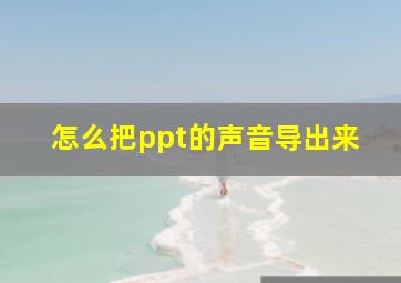 怎么把ppt的声音导出来