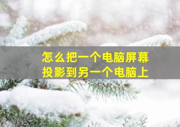 怎么把一个电脑屏幕投影到另一个电脑上