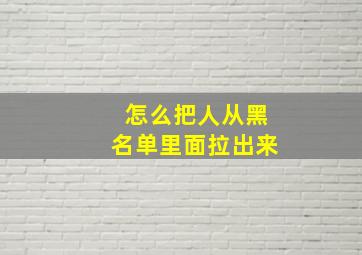 怎么把人从黑名单里面拉出来