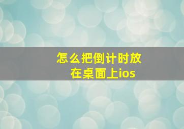 怎么把倒计时放在桌面上ios