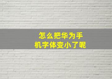 怎么把华为手机字体变小了呢