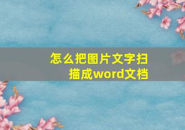 怎么把图片文字扫描成word文档