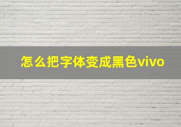 怎么把字体变成黑色vivo