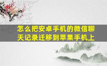 怎么把安卓手机的微信聊天记录迁移到苹果手机上