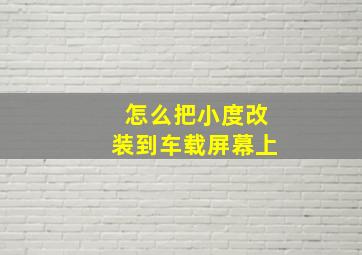 怎么把小度改装到车载屏幕上