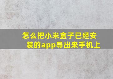 怎么把小米盒子已经安装的app导出来手机上