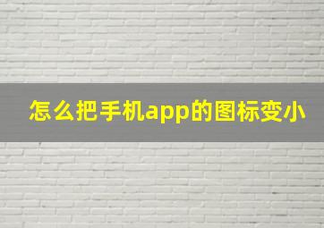 怎么把手机app的图标变小