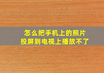 怎么把手机上的照片投屏到电视上播放不了