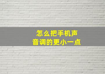 怎么把手机声音调的更小一点