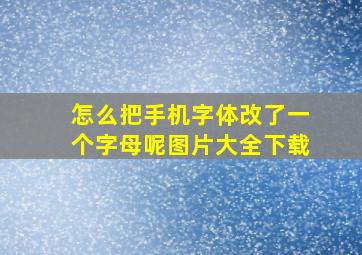 怎么把手机字体改了一个字母呢图片大全下载