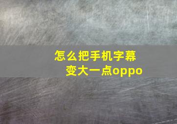 怎么把手机字幕变大一点oppo