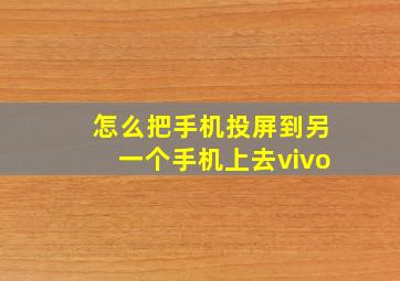 怎么把手机投屏到另一个手机上去vivo