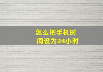 怎么把手机时间设为24小时