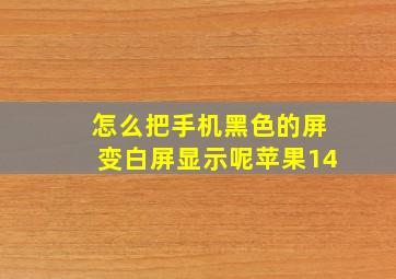 怎么把手机黑色的屏变白屏显示呢苹果14