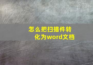 怎么把扫描件转化为word文档