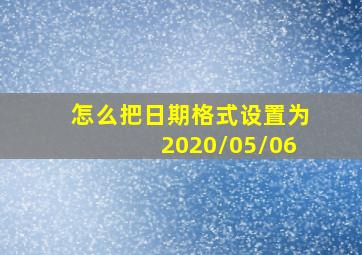 怎么把日期格式设置为2020/05/06