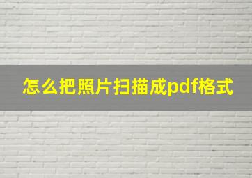 怎么把照片扫描成pdf格式