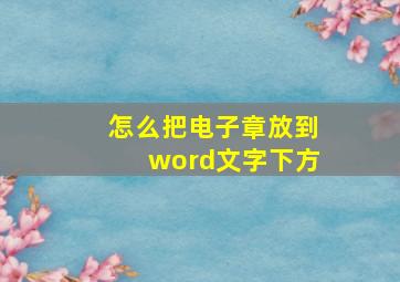 怎么把电子章放到word文字下方