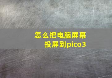 怎么把电脑屏幕投屏到pico3