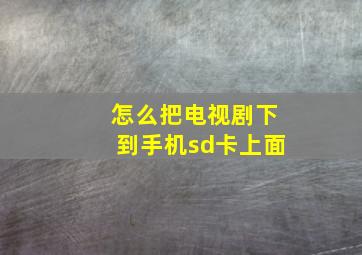 怎么把电视剧下到手机sd卡上面