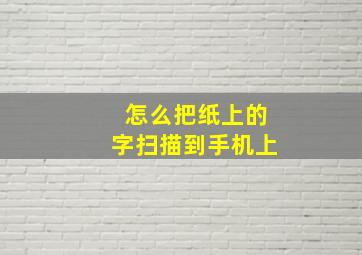 怎么把纸上的字扫描到手机上