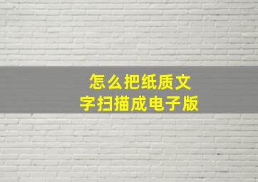 怎么把纸质文字扫描成电子版