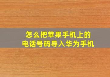 怎么把苹果手机上的电话号码导入华为手机