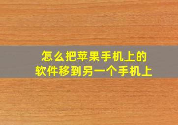 怎么把苹果手机上的软件移到另一个手机上