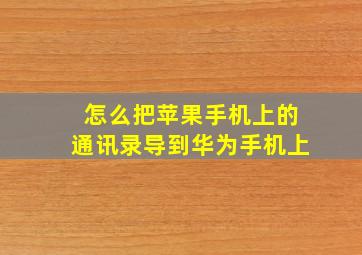 怎么把苹果手机上的通讯录导到华为手机上