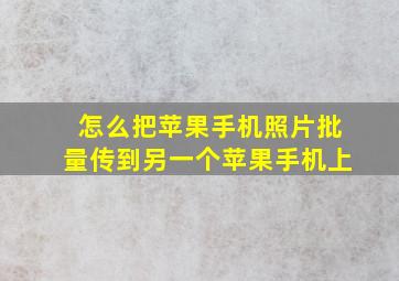 怎么把苹果手机照片批量传到另一个苹果手机上