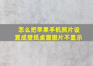 怎么把苹果手机照片设置成壁纸桌面图片不显示