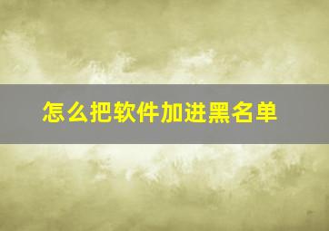 怎么把软件加进黑名单