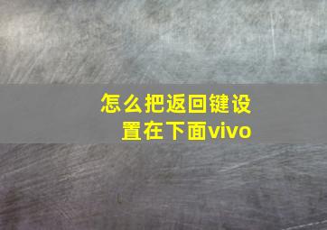 怎么把返回键设置在下面vivo