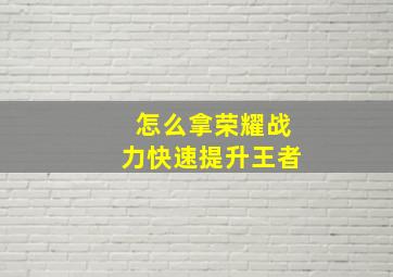 怎么拿荣耀战力快速提升王者