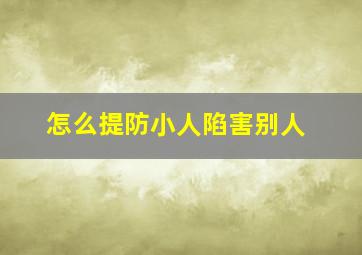 怎么提防小人陷害别人