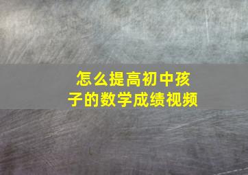 怎么提高初中孩子的数学成绩视频