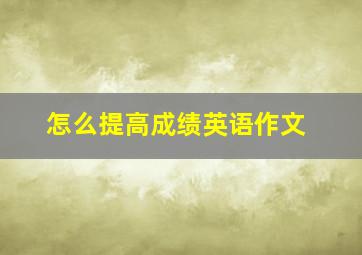 怎么提高成绩英语作文