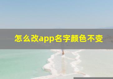 怎么改app名字颜色不变