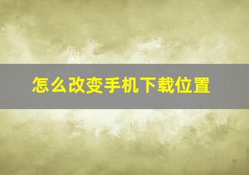 怎么改变手机下载位置