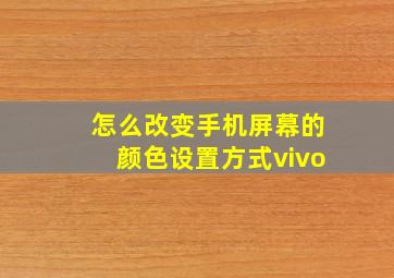 怎么改变手机屏幕的颜色设置方式vivo