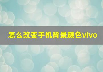 怎么改变手机背景颜色vivo