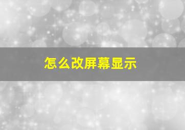 怎么改屏幕显示