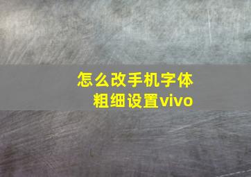 怎么改手机字体粗细设置vivo