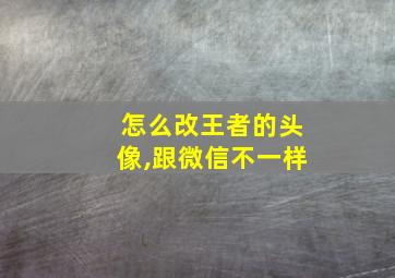 怎么改王者的头像,跟微信不一样