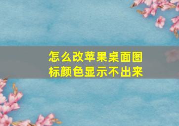 怎么改苹果桌面图标颜色显示不出来