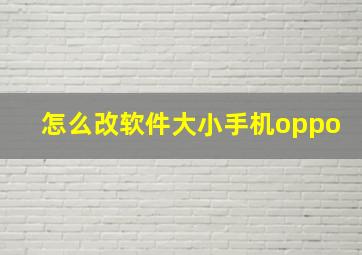 怎么改软件大小手机oppo