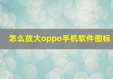 怎么放大oppo手机软件图标